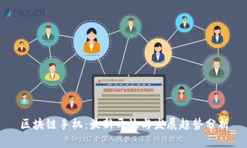 区块链手机：最新开放与发展趋势分析