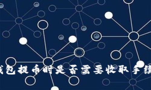 TP钱包提币时是否需要收取手续费？