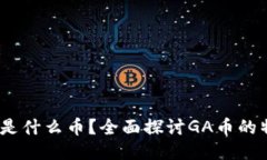 区块链GA是什么币？全面探