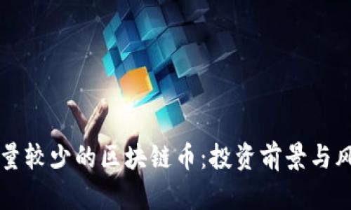 发行总量较少的区块链币：投资前景与风险分析