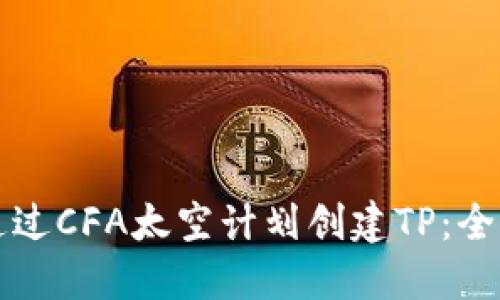 如何通过CFA太空计划创建TP：全面指南